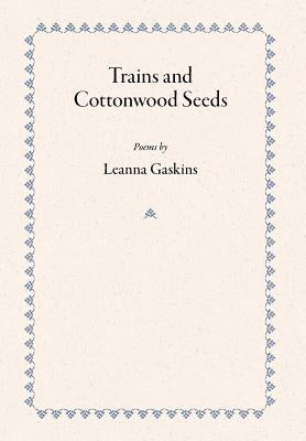Trains and Cottonwood Seeds: Poems by Gaskins, Leanna