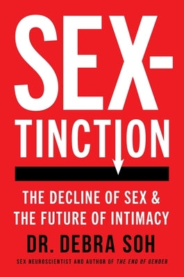 Sextinction: The Decline of Sex and the Future of Intimacy by Soh, Debra