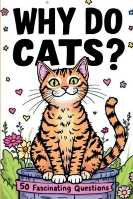 Why Do Cats ? 50 Fascinating Questions: Decoding Their Purrs, Kneads, Zoomies, and Every Quirky Habit6 x 9 inches 55 pages. by Hill, David