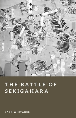 The Battle of Sekigahara: The Decisive Struggle for Japan by Whitaker, Jack