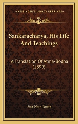 Sankaracharya, His Life And Teachings: A Translation Of Atma-Bodha (1899) by Dutta, Sita Nath