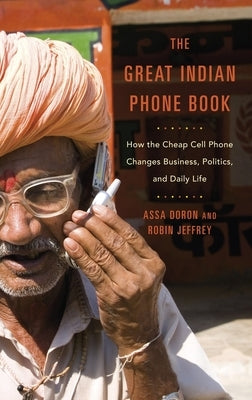 The Great Indian Phone Book: How the Cheap Cell Phone Changes Business, Politics, and Daily Life by Doron, Assa