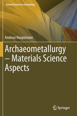 Archaeometallurgy - Materials Science Aspects by Hauptmann, Andreas