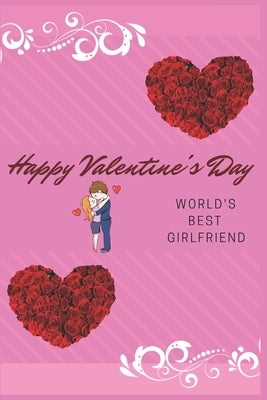 Happy Valentine's Day World's Best Girlfriend: Valentines day only comes once a year, but love and humor is shared with all of us daily.Surprise Prese by Press House, Amazing