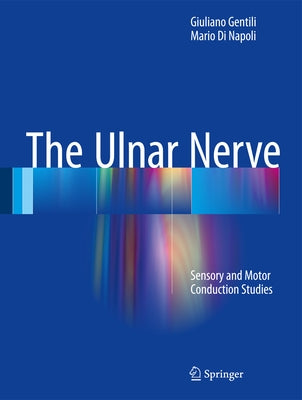 The Ulnar Nerve: Sensory and Motor Conduction Studies by Gentili, Giuliano