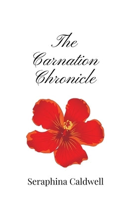 The Carnation Chronicle by Caldwell, Seraphina