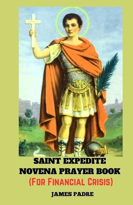 Saint Expedite Novena Prayer Book (for Financial Crisis) by Padre, James