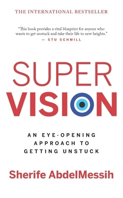 Super Vision: An Eye-Opening Approach to Getting Unstuck by Abdelmessih, Sherife