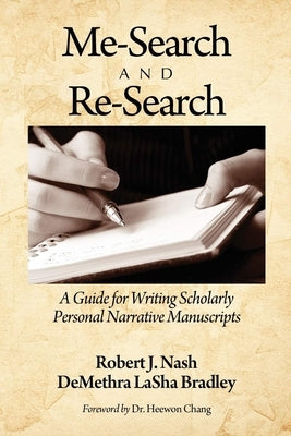 Me-Search and Re-Search: A Guide for Writing Scholarly Personal Narrative Manuscripts (Hc) by Nash, Robert J.
