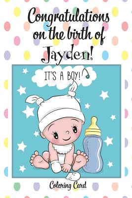 CONGRATULATIONS on the birth of JAYDEN! (Coloring Card): (Personalized Card/Gift) Personal Inspirational Messages & Quotes, Adult Coloring! by Publishing, Florabella