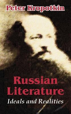 Russian Literature: Ideals and Realities by Kropotkin, Petr Alekseevich