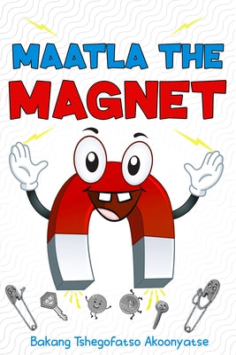 Maatla the Magnet by Akoonyatse, Bakang Tshegofatso