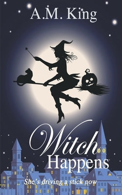 Witch Happens by King, A. M.