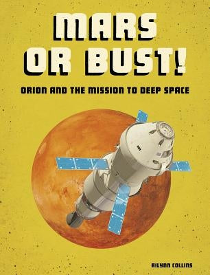 Mars or Bust!: Orion and the Mission to Deep Space by Collins, Ailynn
