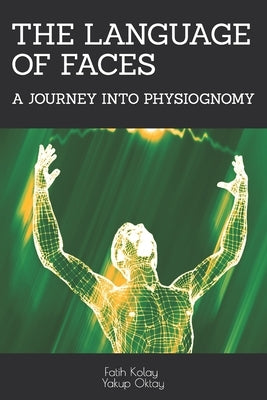 The Language of Faces: A Journey İnto Physİognomy by Oktay, Yakup
