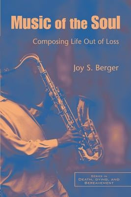 Music of the Soul: Composing Life Out of Loss by Berger, Joy S.