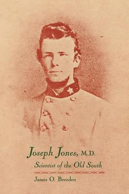 Joseph Jones, M.D.: Scientist of the Old South by Breeden, James O.