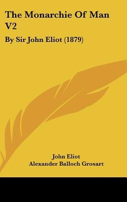 The Monarchie Of Man V2: By Sir John Eliot (1879) by Eliot, John