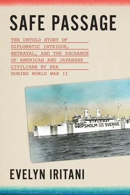 Safe Passage: The Untold Story of Diplomatic Intrigue, Betrayal​, and the Exchange of American and Japanese Civilians by Sea During W​o by Iritani, Evelyn