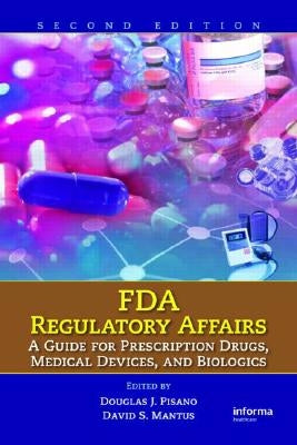 FDA Regulatory Affairs: A Guide for Prescription Drugs, Medical Devices, and Biologics by Pisano, Douglas J.