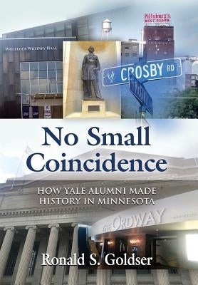 No Small Coincidence: How Yale Alumni Made History in Minnesota by Goldser, Ronald S.