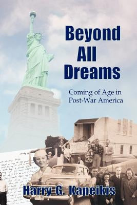 Beyond All Dreams: Coming of Age in Post-War America by Kapeikis, Harry