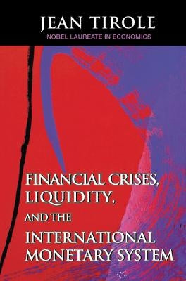 Financial Crises, Liquidity, and the International Monetary System by Tirole, Jean