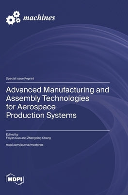 Advanced Manufacturing and Assembly Technologies for Aerospace Production Systems by Guo, Feiyan