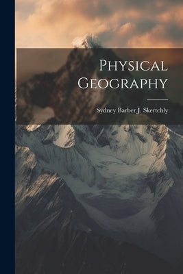 Physical Geography by Skertchly, Sydney Barber J.