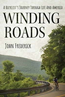 Winding Roads: A Bicyclist's Journey through Life and America by Frederick, John