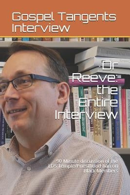 Dr Reeve: the Entire Interview: 90 Minute discussion of the LDS Temple/Priesthood ban on Black Members by Reeve, Paul