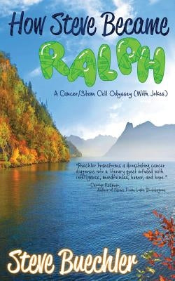 How Steve Became Ralph: A Cancer/Stem Cell Odyssey (With Jokes) by Buechler, Steve