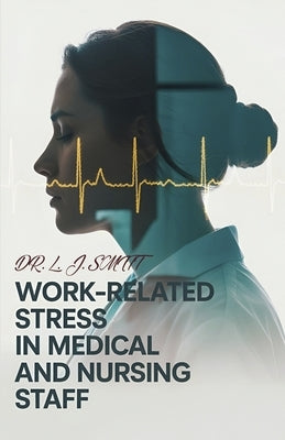 Work-Related Stress in Medical Staff and Nurses by Smitt, L. J.