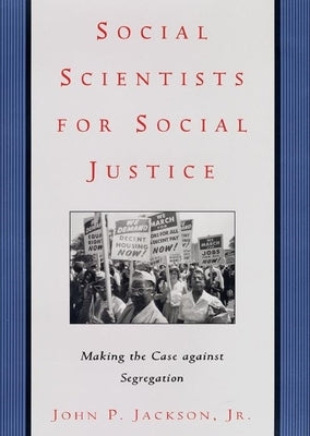 Social Scientists for Social Justice: Making the Case Against Segregation by Jackson Jr, John P.