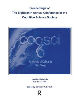 Proceedings of the Eighteenth Annual Conference of the Cognitive Science Society by Cottrell, Garrison W.