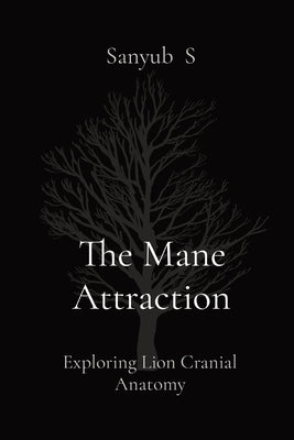 The Mane Attraction: Exploring Lion Cranial Anatomy by S, Sanyub