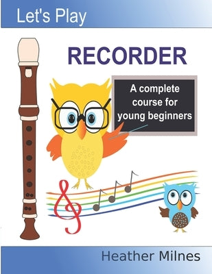 Let's Play Recorder: A complete course for young beginners by Milnes, Heather