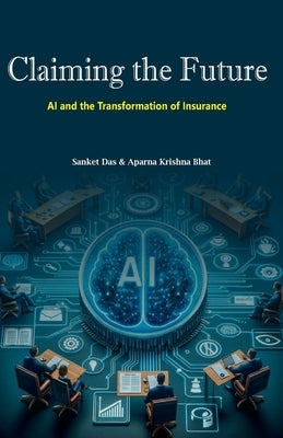 Claiming the Future: AI and the Transformation of Insurance by Das, Sanket