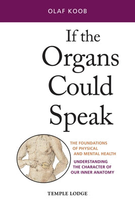 If the Organs Could Speak: The Foundations of Physical and Mental Health: Understanding the Character of Our Inner Anatomy by Koob, Olaf