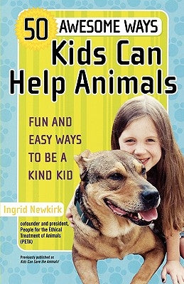 50 Awesome Ways Kids Can Help Animals: Fun and Easy Ways to Be a Kind Kid by Newkirk, Ingrid E.