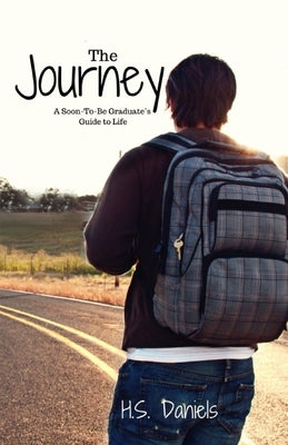 The Journey: A Soon-To-Be Graduate's Guide to Life by Daniels, H. S.