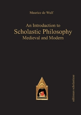 An Introduction to Scholastic Philosophy: Medieval and Modern by Wulf, Maurice