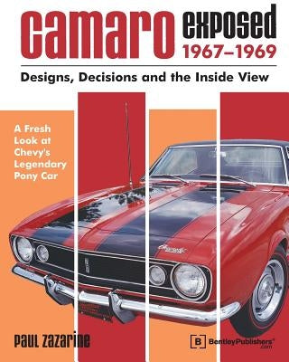 Camaro Exposed 1967-1969: Designs, Decisions and the Inside View by Zazarine, Paul