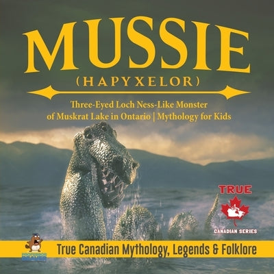 Mussie (Hapyxelor) - Three-Eyed Loch Ness-Like Monster of Muskrat Lake in Ontario Mythology for Kids True Canadian Mythology, Legends & Folklore by Professor Beaver