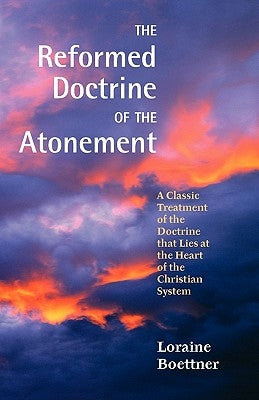 The Reformed Doctrine of the Atonement by Boettner, Loraine