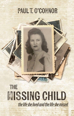The Missing Child: The Life She Lived and a Life She Missed by O'Connor, Paul T.
