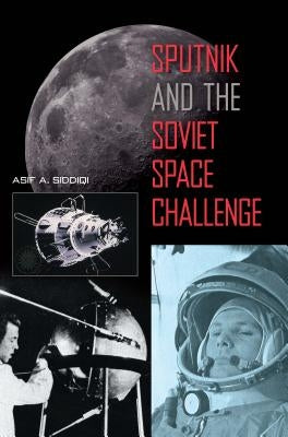 Sputnik and the Soviet Space Challenge by Siddiqi, Asif a.
