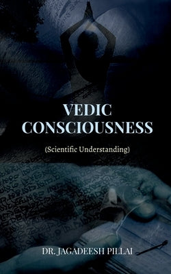 Vedic Consciousness by Pillai, Jagadeesh