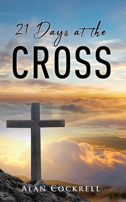 21 Days at the Cross by Cockrell, Alan