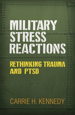 Military Stress Reactions: Rethinking Trauma and Ptsd by Kennedy, Carrie H.